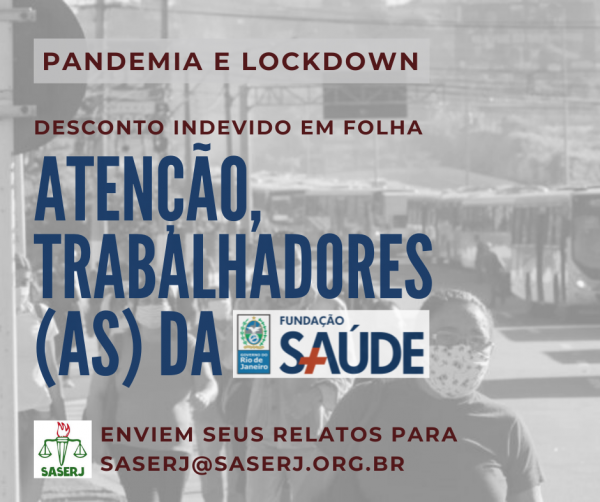 PANDEMIA: TRABALHADORES (AS) DA FUNDAÇÃO SAÚDE QUE TIVERAM DESCONTOS INDEVIDOS PODEM ENVIAR RELATOS PARA O SASERJ